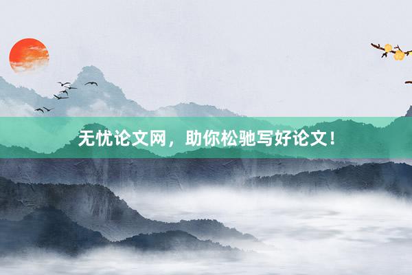 无忧论文网，助你松驰写好论文！